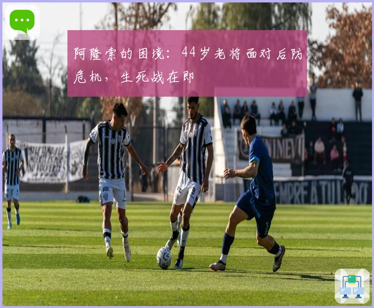 阿隆索的困境：44岁老将面对后防危机，生死战在即