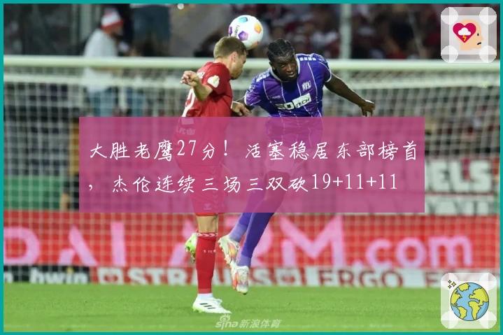 大胜老鹰27分！活塞稳居东部榜首，杰伦连续三场三双砍19+11+11