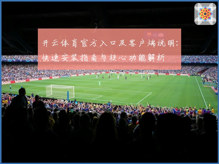 开云体育官方入口及客户端说明：快速安装指南与核心功能解析