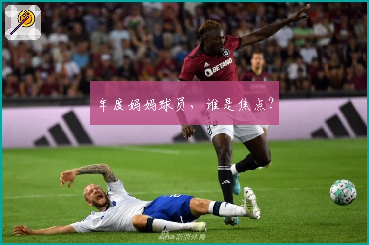 年度妈妈球员，谁是焦点？